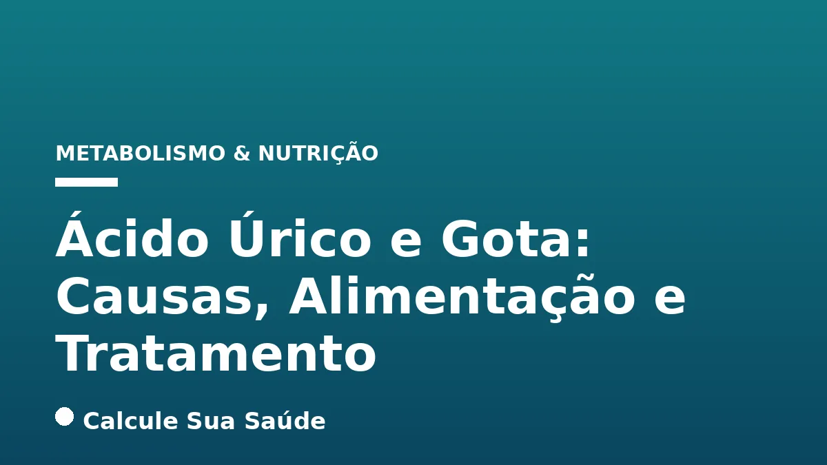 Ácido Úrico e Gota: Causas, Alimentação e Tratamento