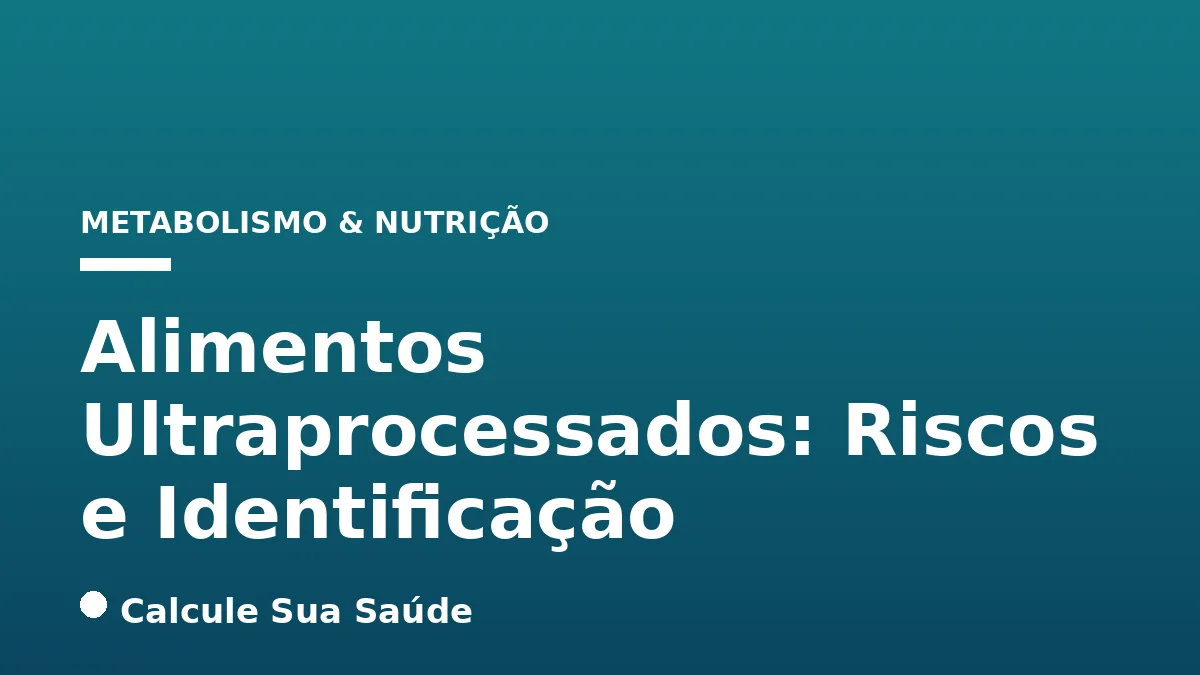 Alimentos Ultraprocessados: Riscos e Identificação