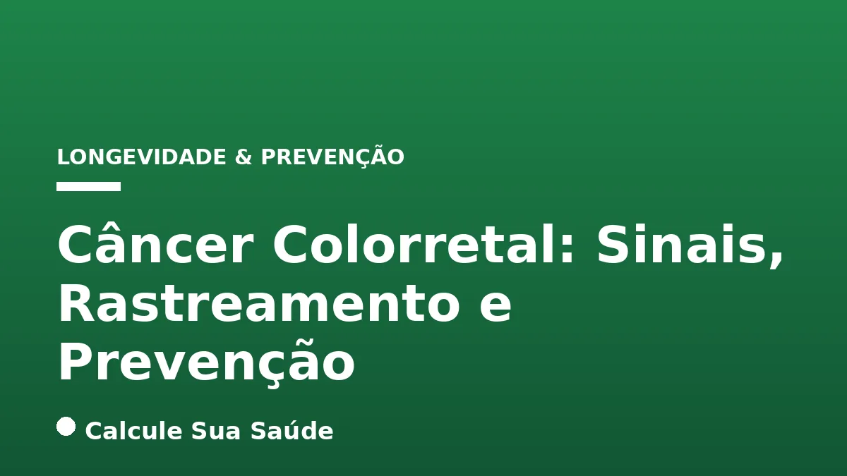 Câncer Colorretal: Sinais, Rastreamento e Prevenção