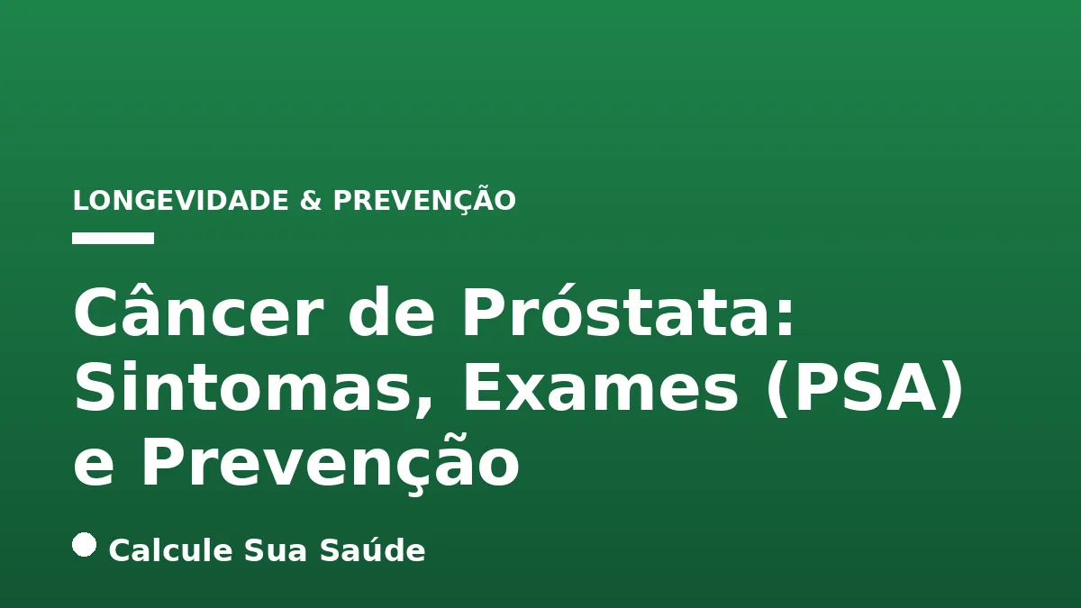 Câncer de Próstata: Sintomas, Exames (PSA) e Prevenção