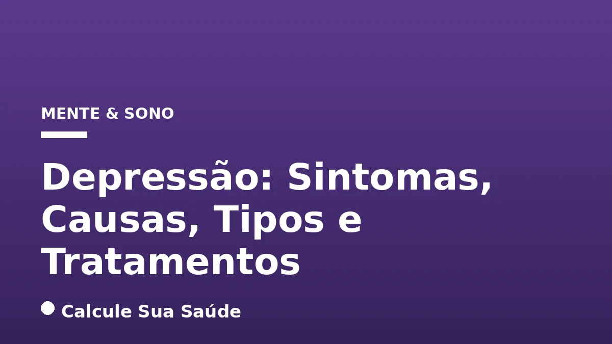 Depressão: Sintomas, Causas, Tipos e Tratamentos