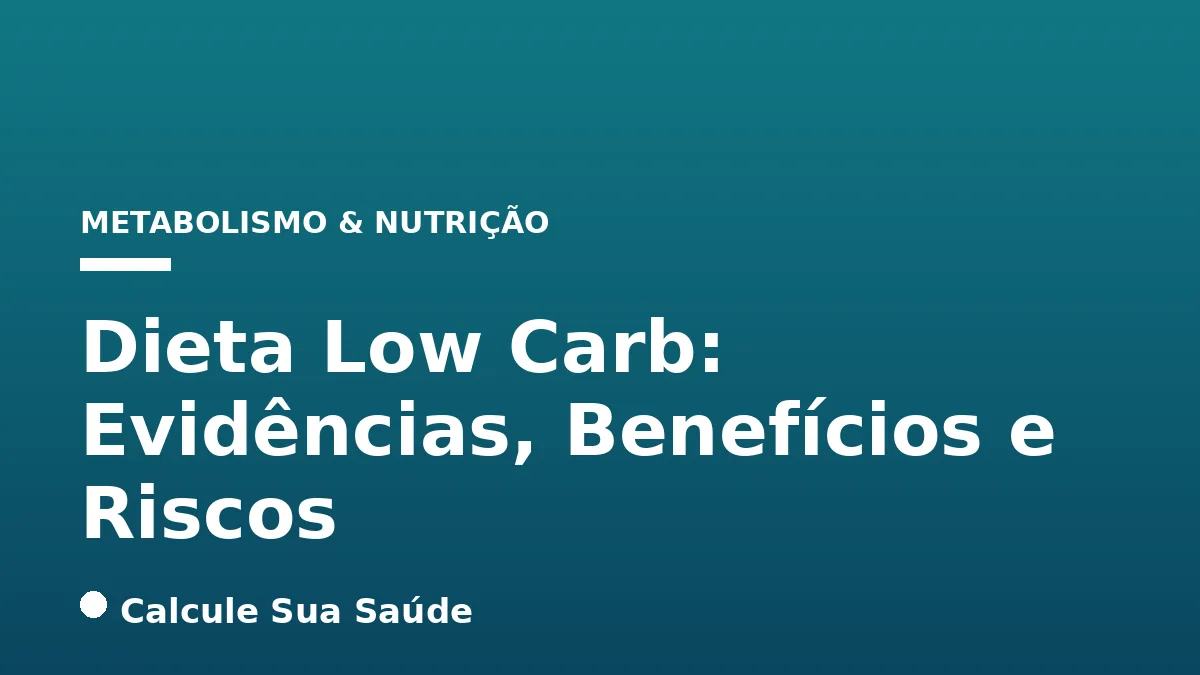 Dieta Low Carb: Evidências, Benefícios e Riscos