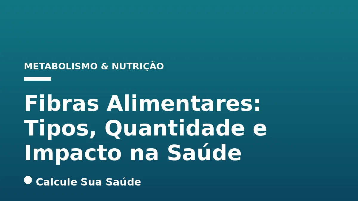 Fibras Alimentares: Tipos, Quantidade e Impacto na Saúde