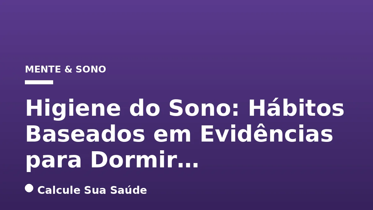 Higiene do Sono: Hábitos Baseados em Evidências para Dormir…