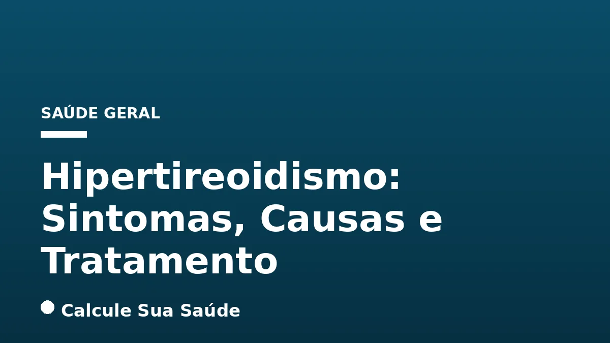 Hipertireoidismo: Sintomas, Causas e Tratamento