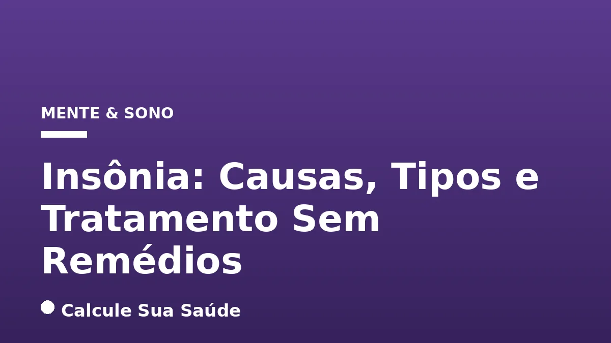 Insônia: Causas, Tipos e Tratamento Sem Remédios