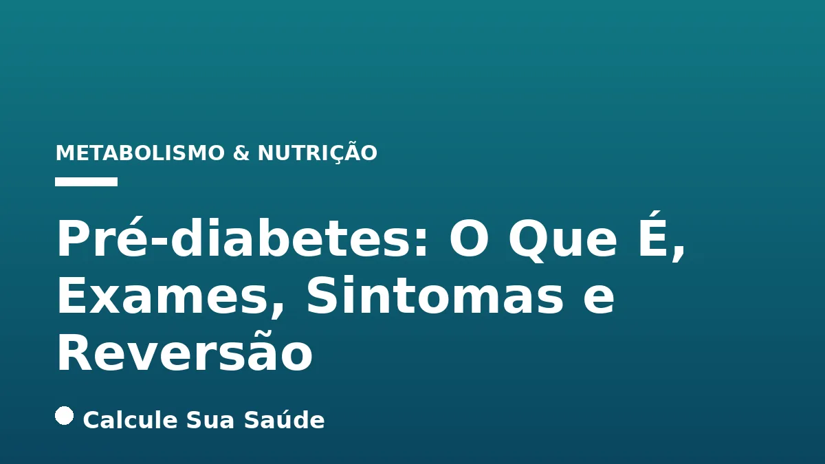 Pré-diabetes: O Que É, Exames, Sintomas e Reversão