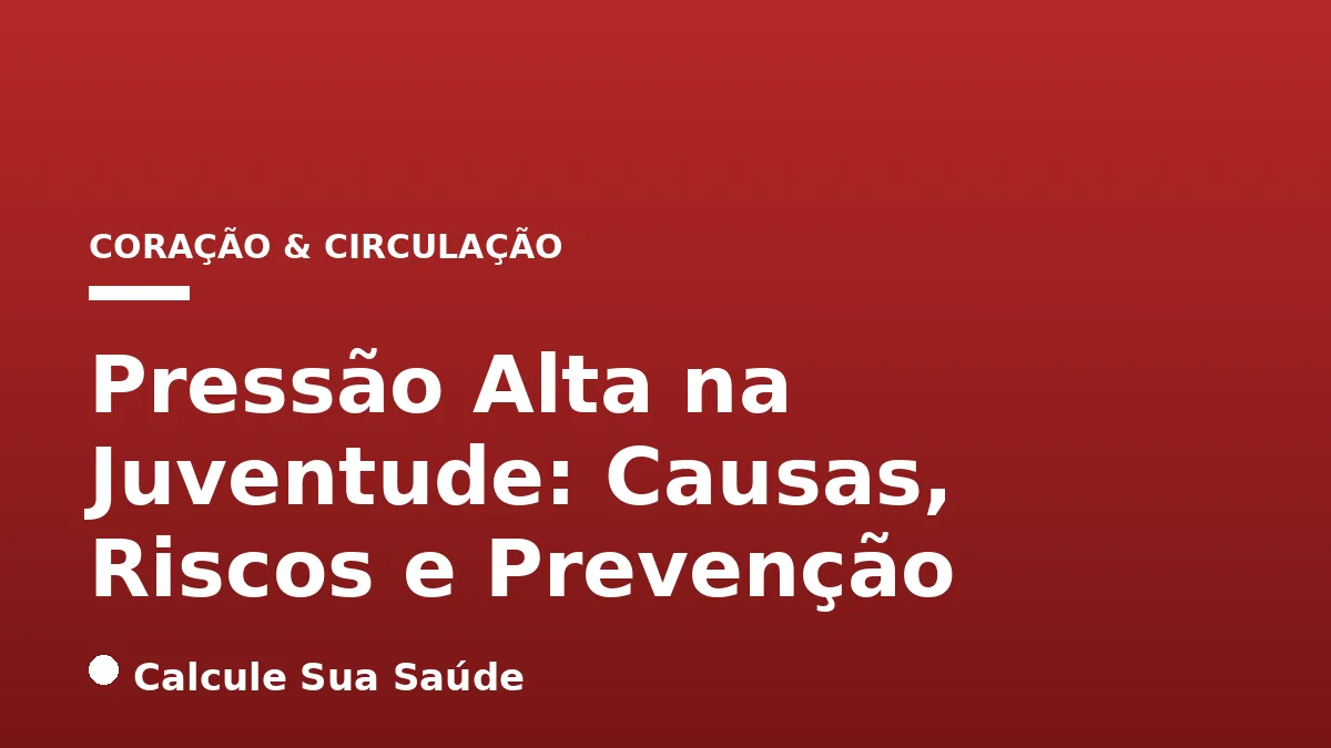 Pressão Alta na Juventude: Causas, Riscos e Prevenção