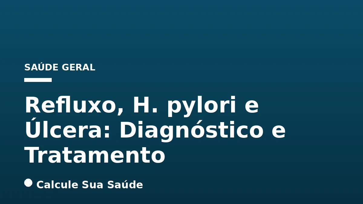 Refluxo, H. pylori e Úlcera: Diagnóstico e Tratamento