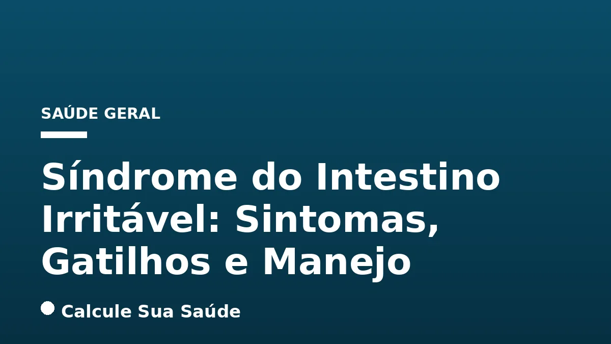 Síndrome do Intestino Irritável: Sintomas, Gatilhos e Manejo