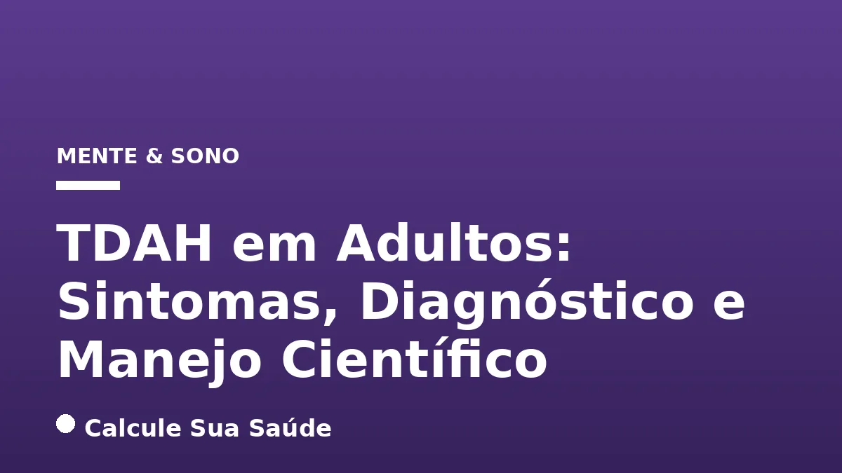 TDAH em Adultos: Sintomas, Diagnóstico e Manejo Científico