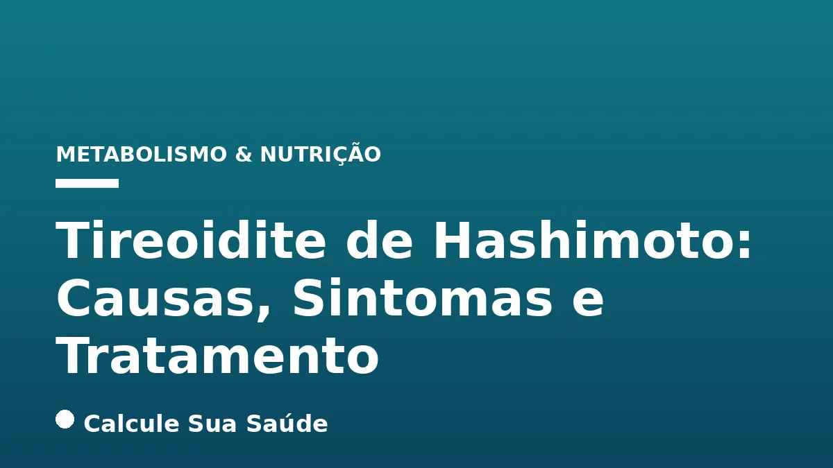 Tireoidite de Hashimoto: Causas, Sintomas e Tratamento
