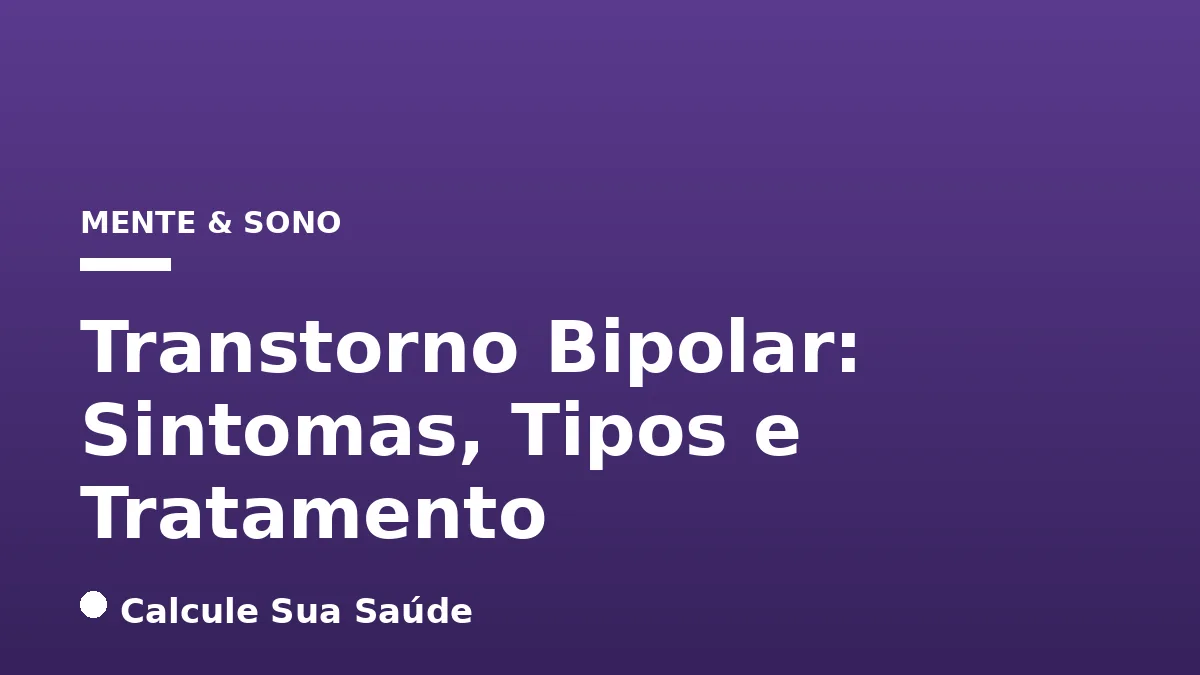 Transtorno Bipolar: Sintomas, Tipos e Tratamento