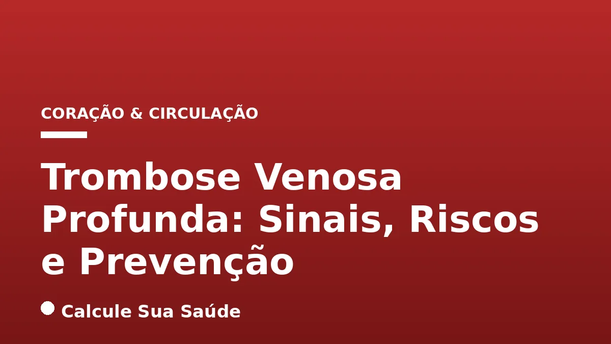 Trombose Venosa Profunda: Sinais, Riscos e Prevenção