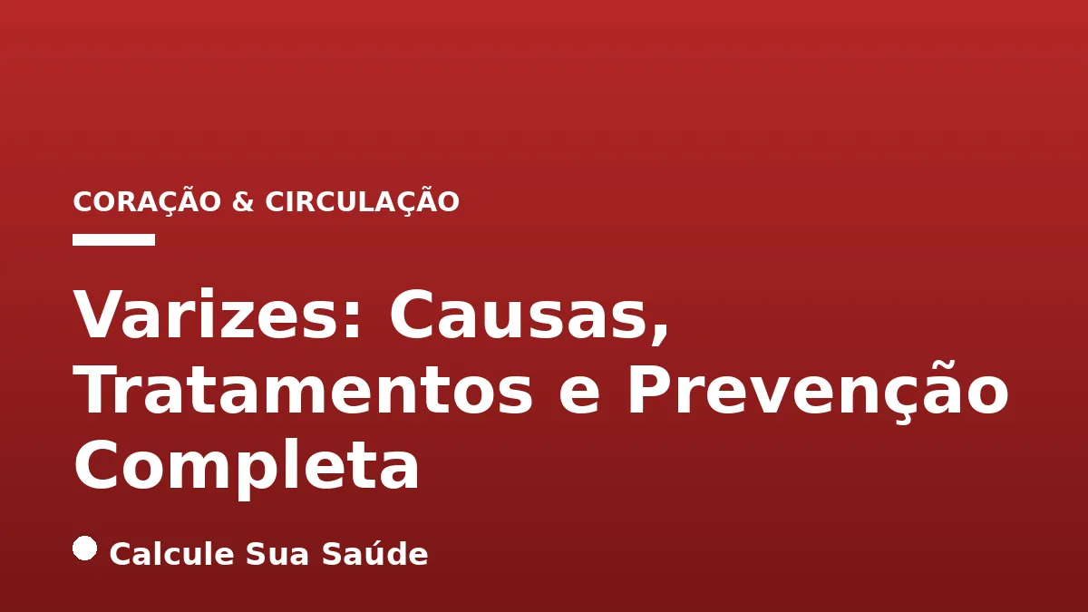Varizes: Causas, Tratamentos e Prevenção Completa