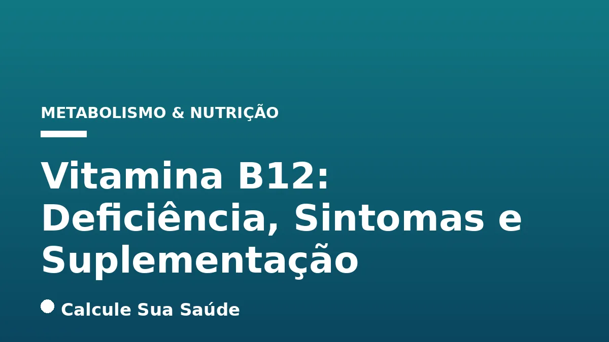 Vitamina B12: Deficiência, Sintomas e Suplementação